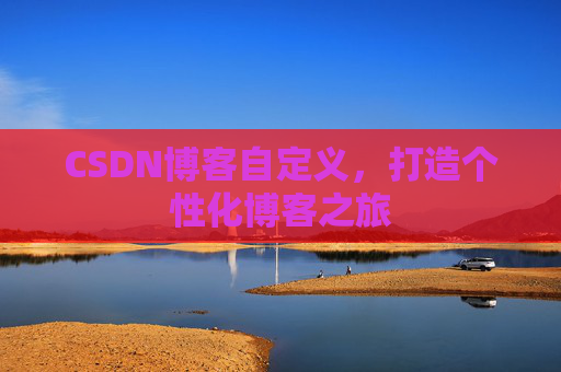 CSDN博客自定义，打造个性化博客之旅